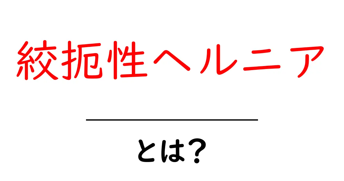 絞扼性ヘルニアとは？初心者にもわかる症状・原因・対処と治療のポイント共起語・同意語・対義語も併せて解説！