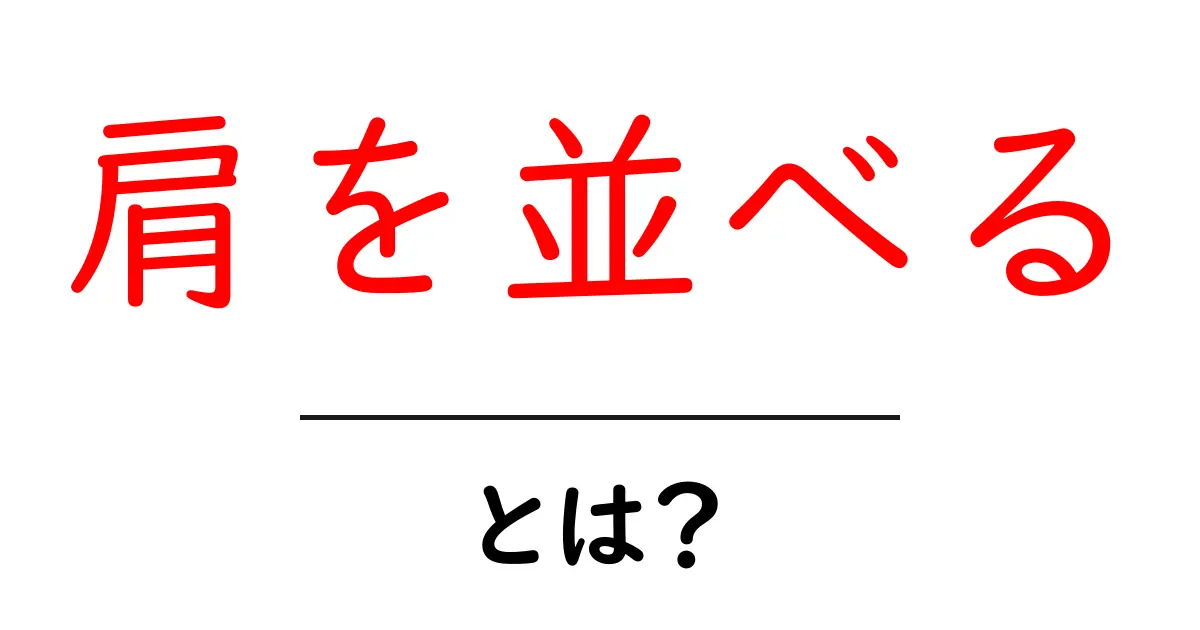 肩を並べる・とは？意味と使い方を初心者向けに解説共起語・同意語・対義語も併せて解説！
