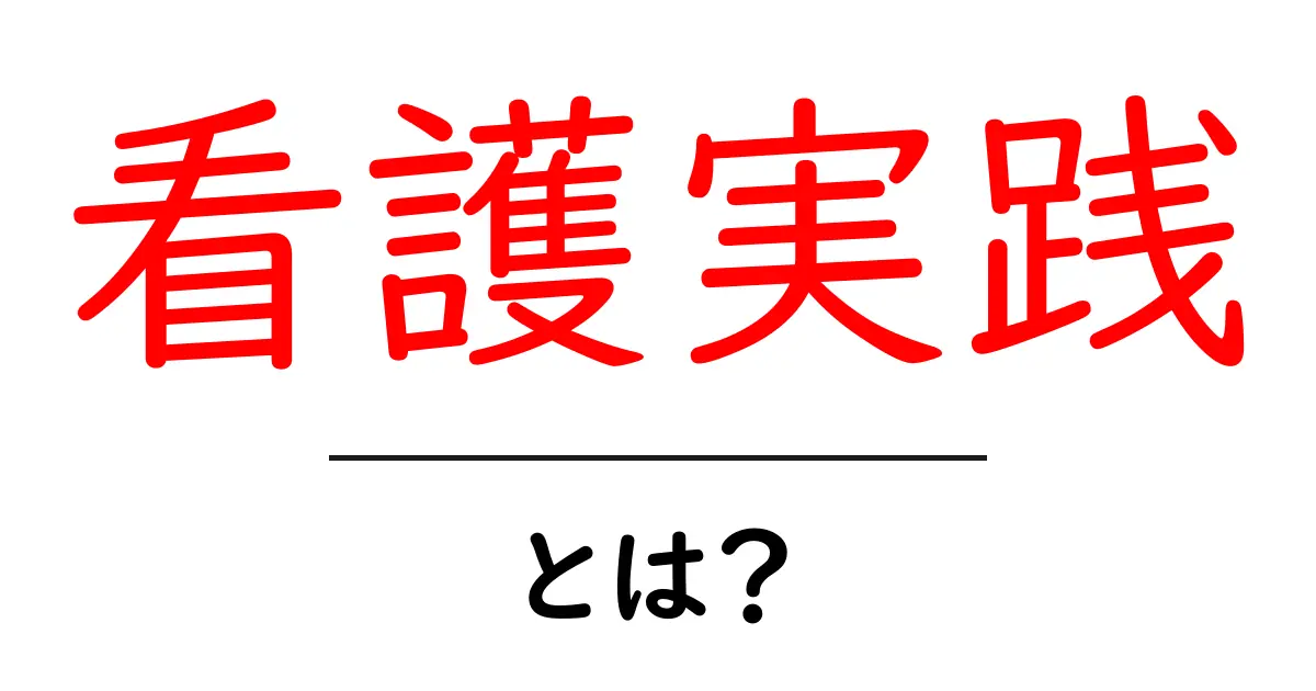 看護実践とは？初心者でもわかる基礎と実例で学ぶ看護実践のポイント共起語・同意語・対義語も併せて解説！