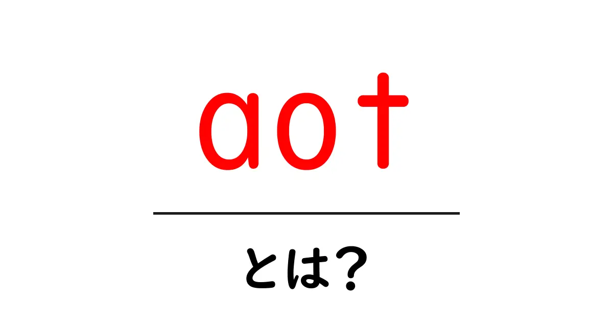aot・とは？初心者にもわかる意味と使い方をやさしく解説共起語・同意語・対義語も併せて解説！