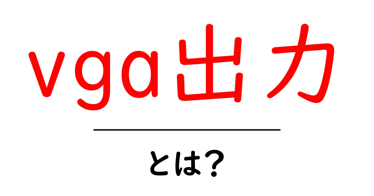 vga出力・とは？初心者向けガイド：基本と使い方をわかりやすく解説共起語・同意語・対義語も併せて解説！