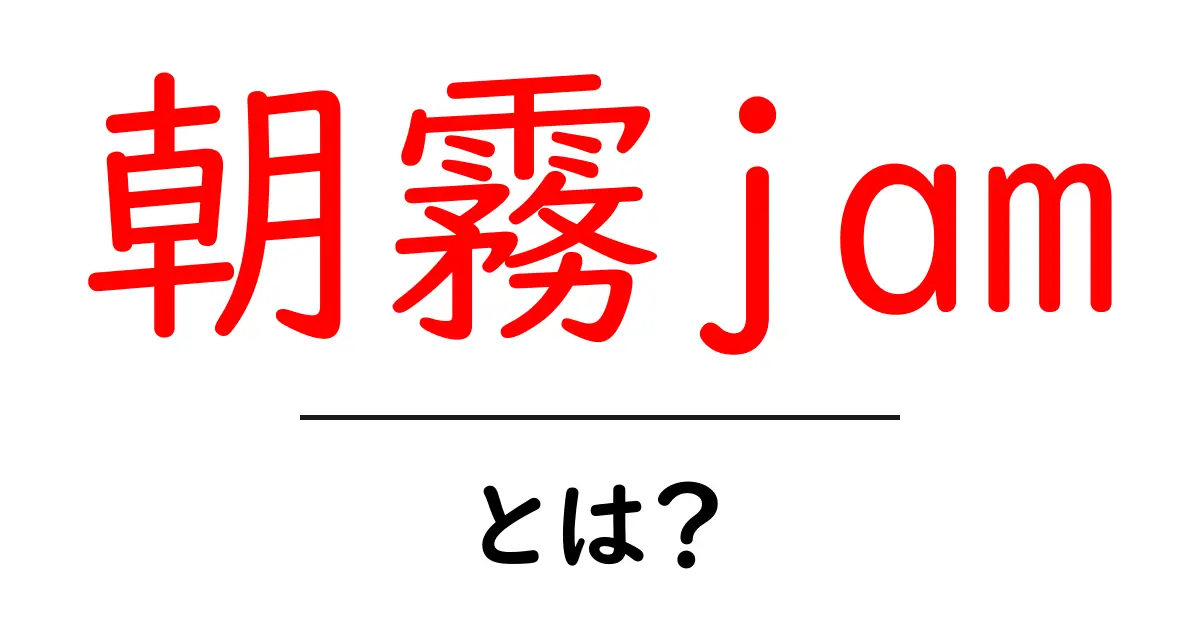朝霧jam・とは？初心者が知っておくべき朝霧JAMの基本と楽しみ方共起語・同意語・対義語も併せて解説！