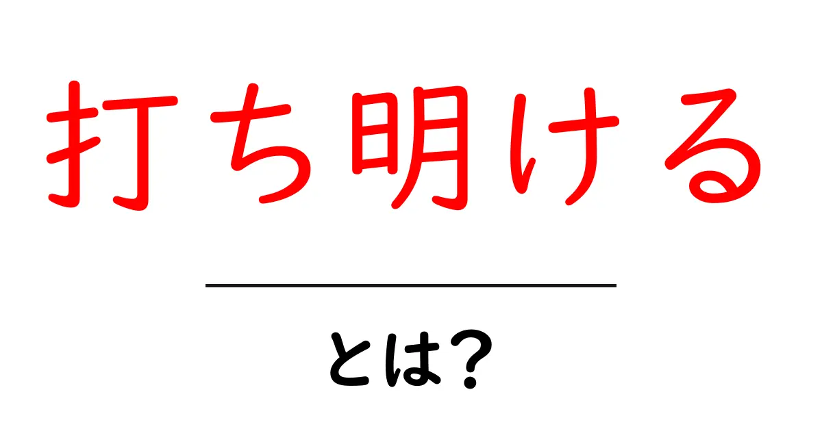打ち明ける・とは?初心者にもわかる意味と使い方ガイド共起語・同意語・対義語も併せて解説!
