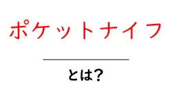 ポケットナイフとは?初心者にも分かる基本と安全な使い方共起語・同意語・対義語も併せて解説!