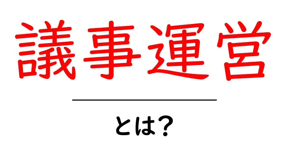 議事運営・とは?初心者が知っておく基本と実践ガイド共起語・同意語・対義語も併せて解説!