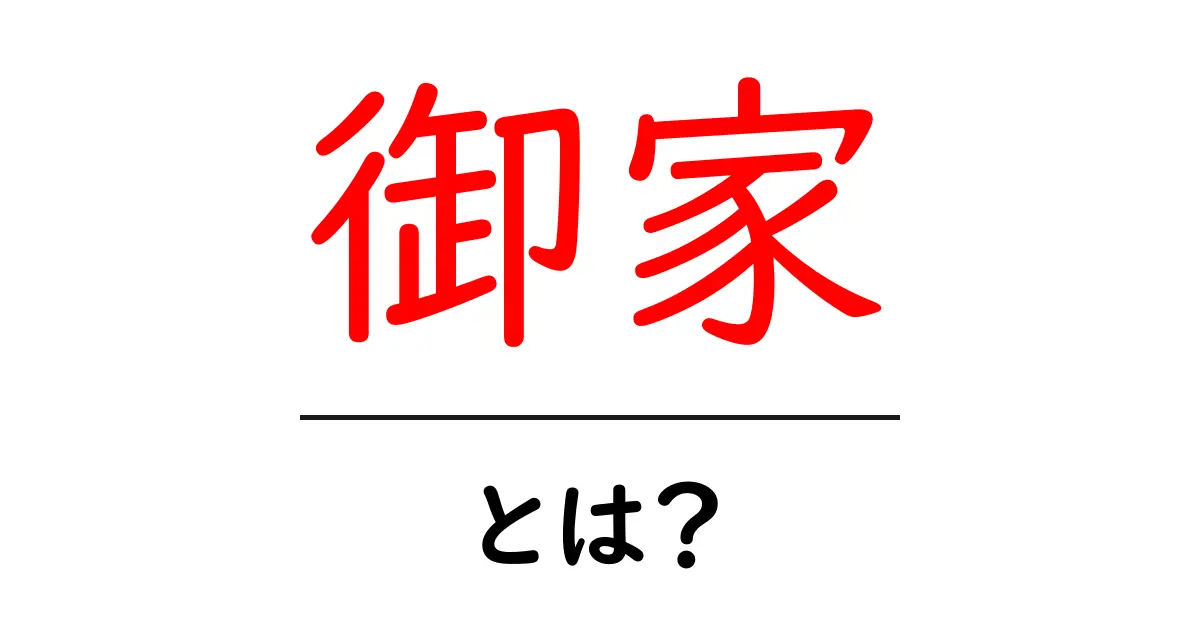 御家・とは？意味と使い方を初心者にやさしく解説共起語・同意語・対義語も併せて解説！