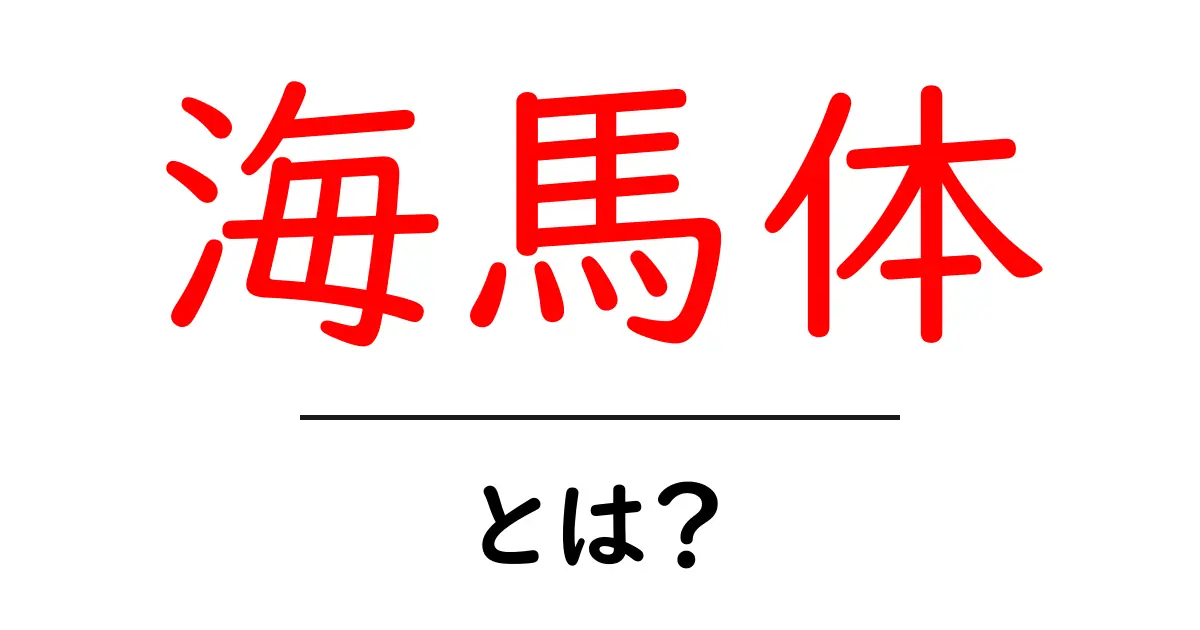 海馬体・とは?初心者にもわかる脳の基礎解説と役割共起語・同意語・対義語も併せて解説!