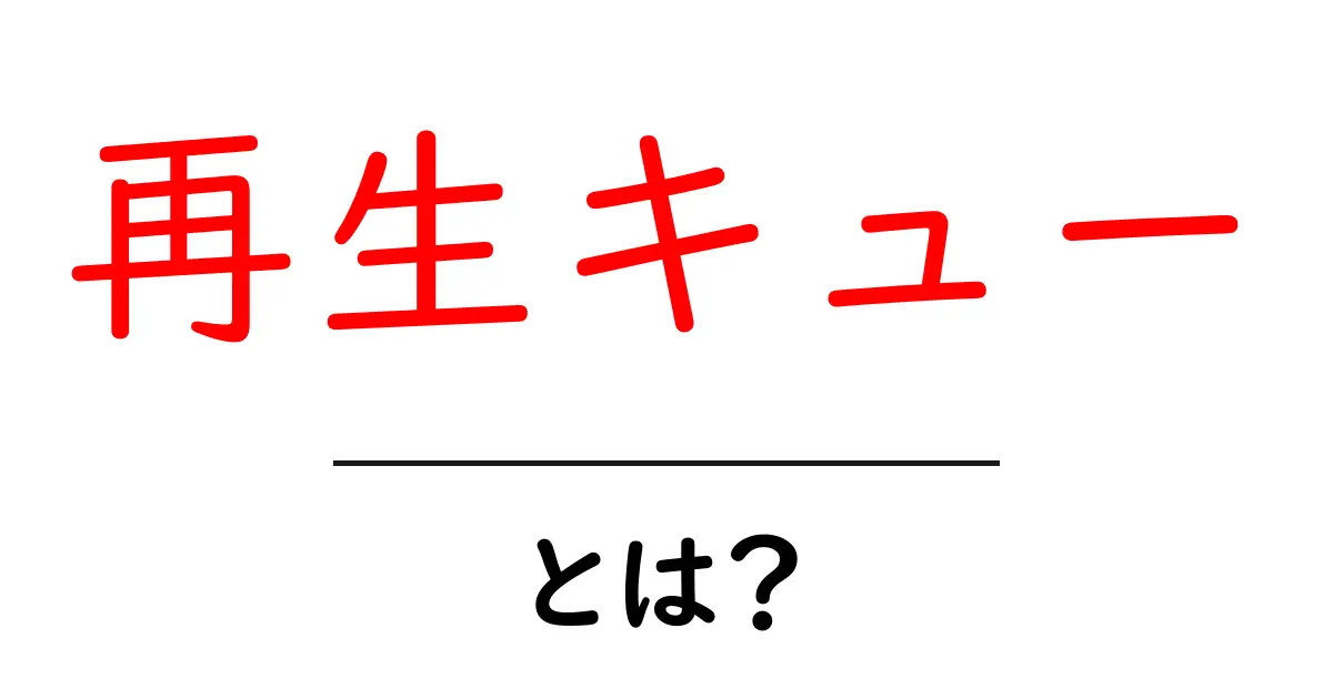 再生キューとは？初心者にもわかる使い方と仕組み共起語・同意語・対義語も併せて解説！