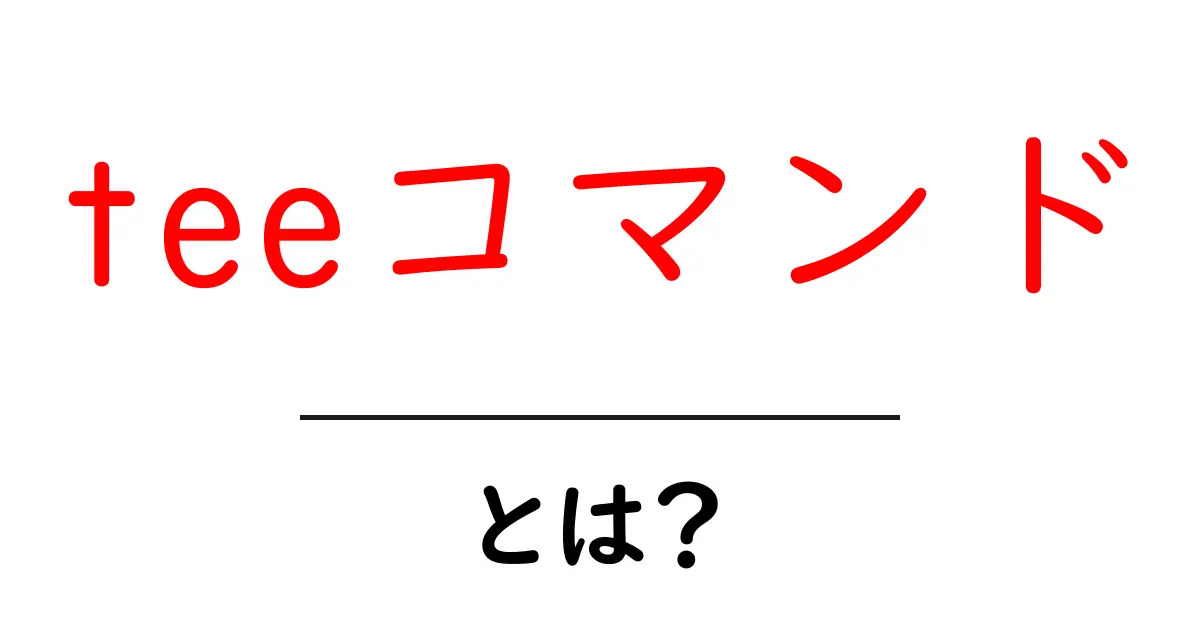 teeコマンド・とは？初心者のための使い方と実例ガイド共起語・同意語・対義語も併せて解説！