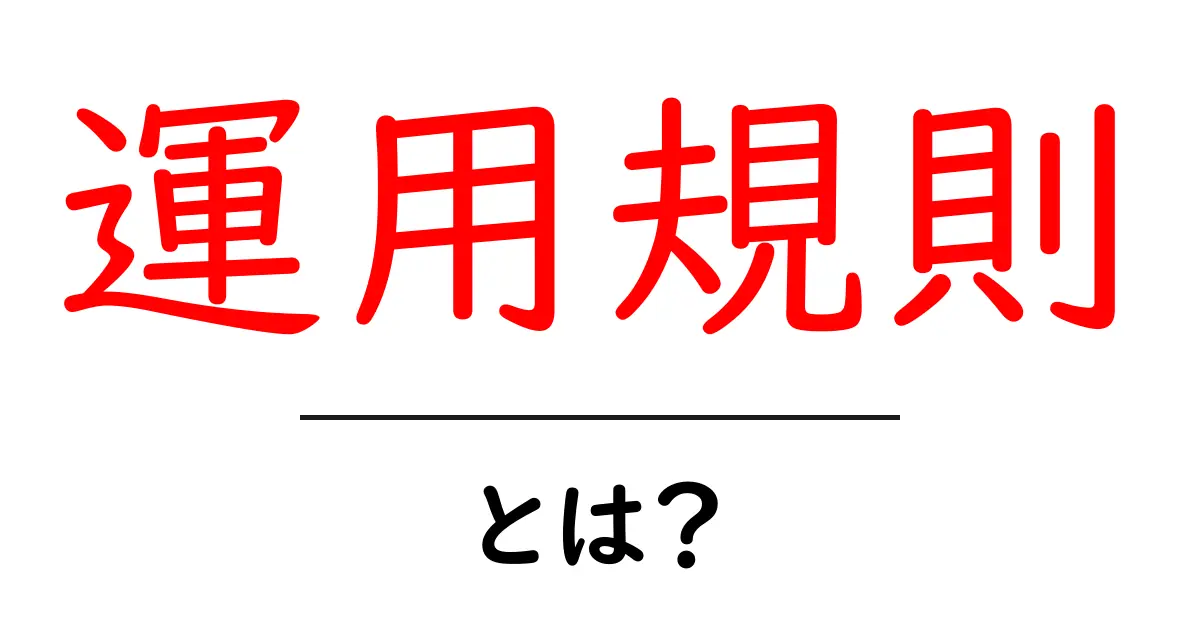 運用規則・とは？初心者でも分かる基本ガイド共起語・同意語・対義語も併せて解説！