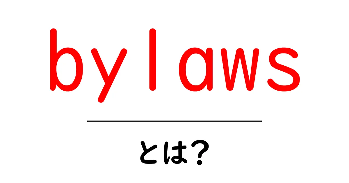 bylawsとは?初心者向けにわかる組織の内部規定ガイド共起語・同意語・対義語も併せて解説!