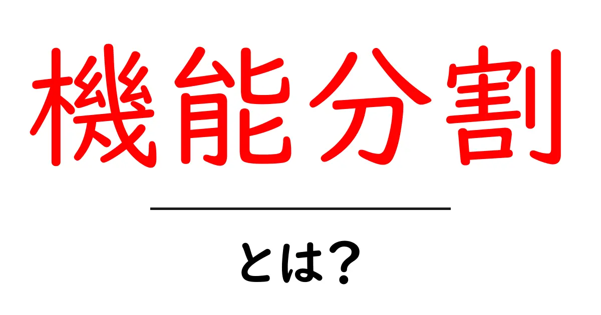 機能分割とは?初心者向けの基本ガイドと実例解説共起語・同意語・対義語も併せて解説!
