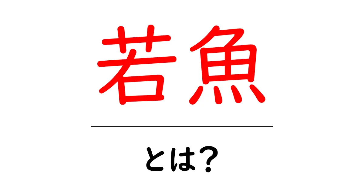 若魚・とは？初心者でもすぐ分かる基本と見分け方共起語・同意語・対義語も併せて解説！