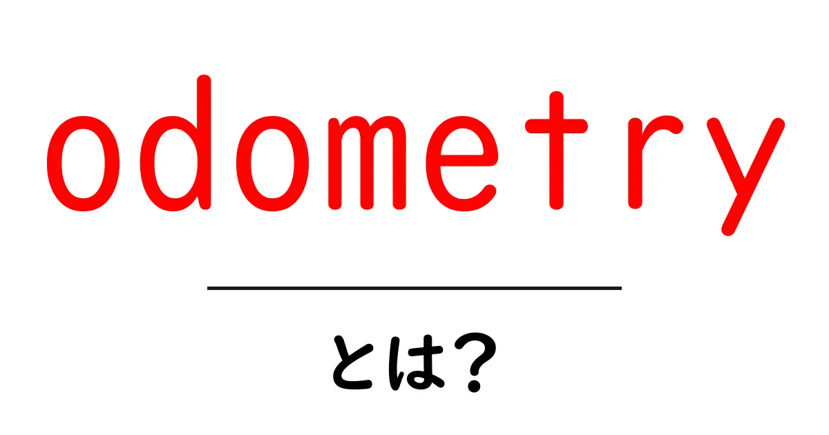 odometryとは?初心者が知っておくべき基礎と使い方の解説共起語・同意語・対義語も併せて解説!