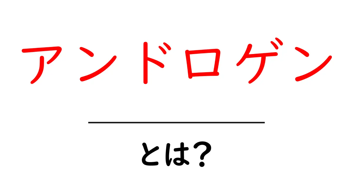 アンドロゲン・とは？子どもにも分かる基本と役割共起語・同意語・対義語も併せて解説！