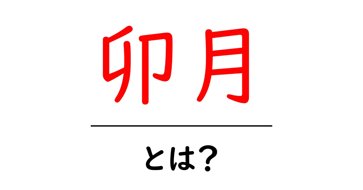 卯月・とは?初心者にも分かる月の名前と由来を徹底解説共起語・同意語・対義語も併せて解説!