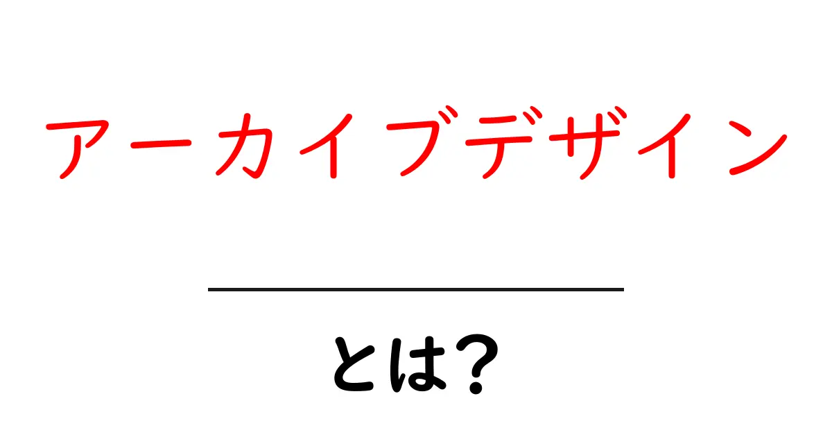 アーカイブデザイン・とは？初心者が知るべき基本と事例共起語・同意語・対義語も併せて解説！