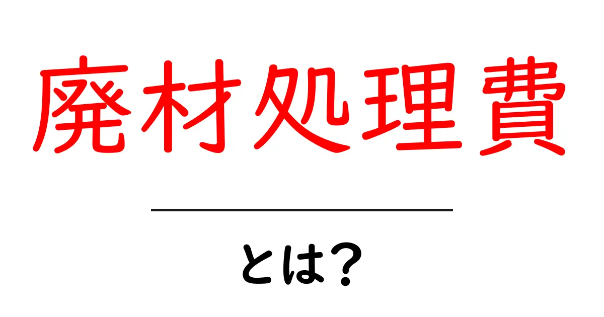 廃材処理費とは？初心者でもわかる基礎知識と節約のコツ共起語・同意語・対義語も併せて解説！