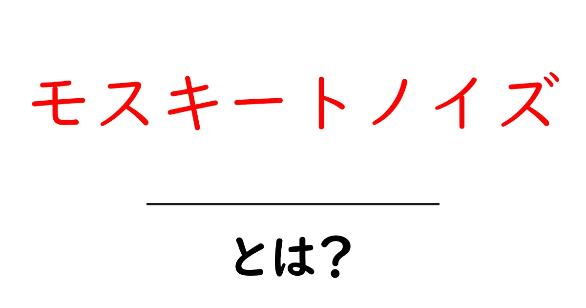 モスキートノイズ・とは？画像のノイズの原因と対策をやさしく解説共起語・同意語・対義語も併せて解説！