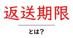 返送期限・とは？初心者にも伝わる基本とよくある誤解共起語・同意語・対義語も併せて解説！