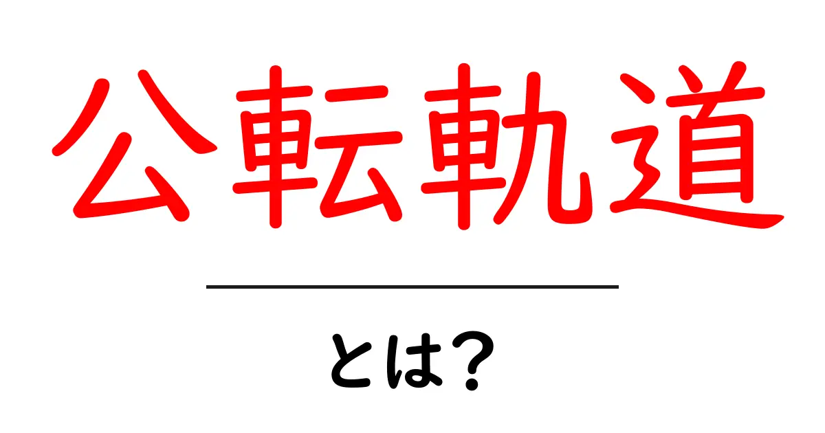 公転軌道・とは？宇宙の天体がたどる不思議な軌跡をわかりやすく解説共起語・同意語・対義語も併せて解説！