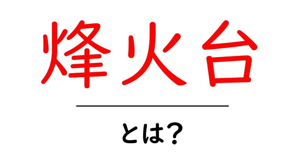 烽火台とは？ 古代の合図を伝える火の塔をやさしく解説共起語・同意語・対義語も併せて解説！