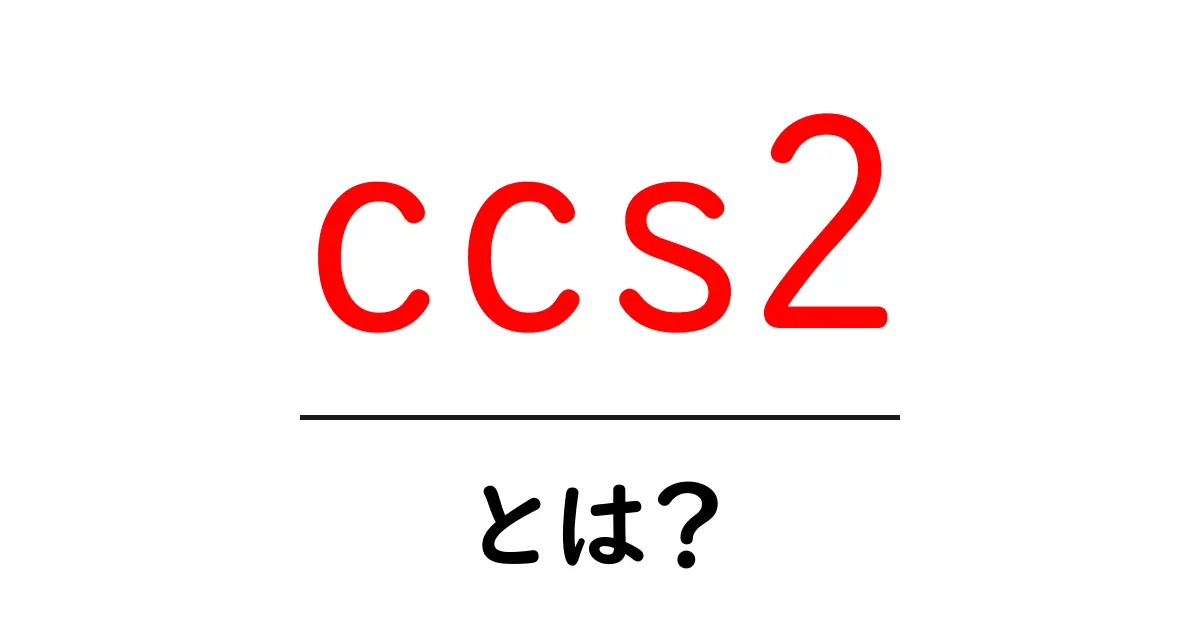 ccs2・とは?初心者にやさしく解説する基本と使い方共起語・同意語・対義語も併せて解説!