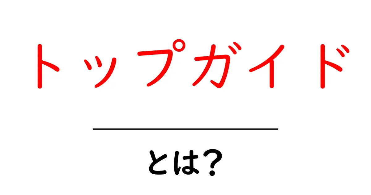 トップガイド・とは?初心者のための徹底解説共起語・同意語・対義語も併せて解説!