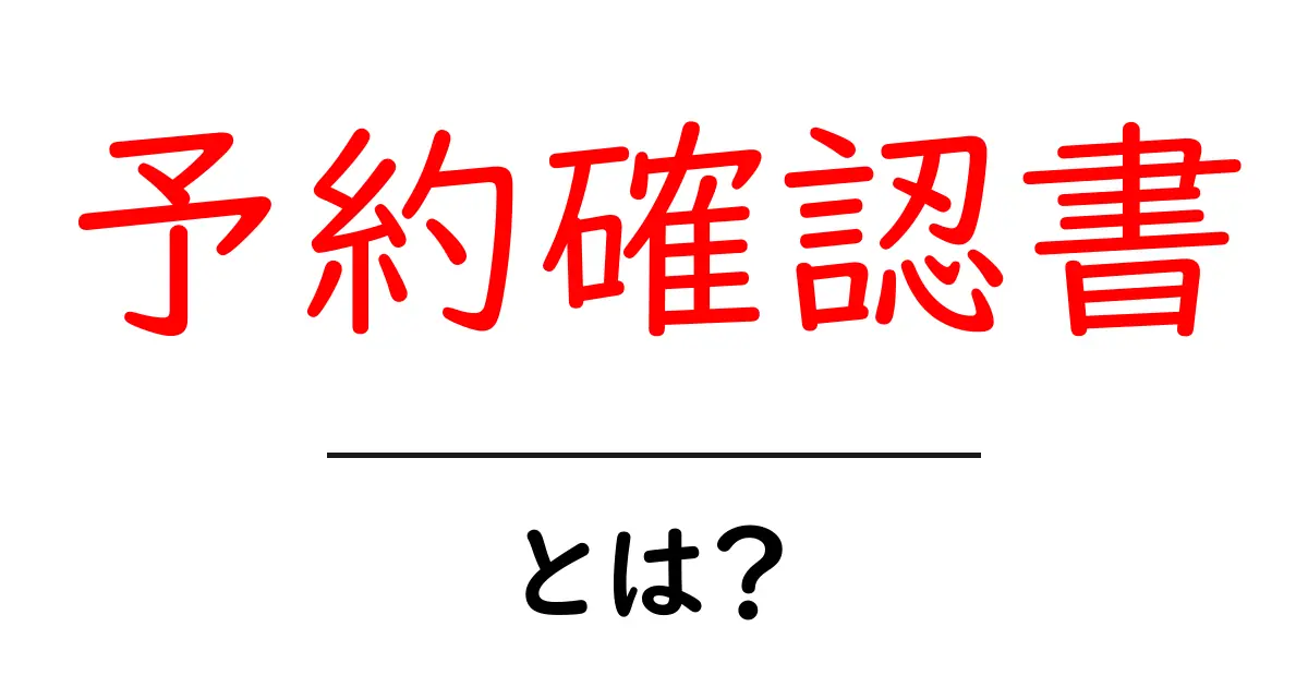予約確認書とは？初心者でもわかる予約確認書の基本と使い方共起語・同意語・対義語も併せて解説！