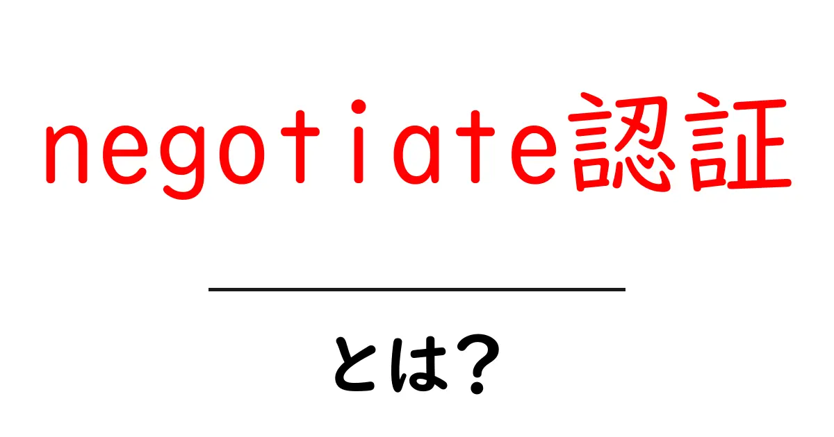 negotiate認証とは？ ネットワークとウェブの安全を守る基本の仕組みをやさしく解説共起語・同意語・対義語も併せて解説！