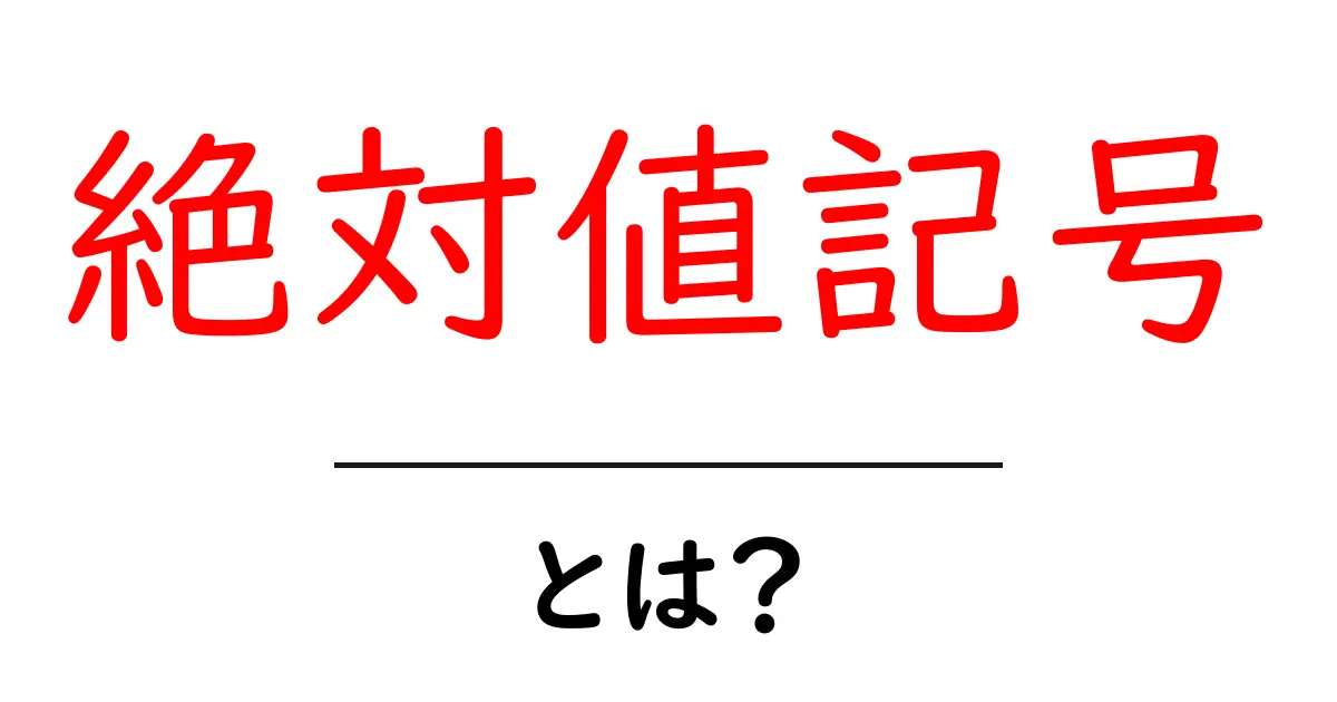 絶対値記号・とは?初心者向けにわかる解説ガイド共起語・同意語・対義語も併せて解説!