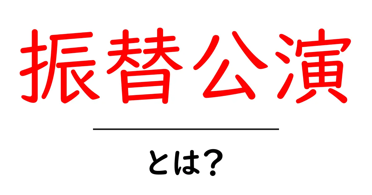 振替公演・とは?公演が振替になる理由と対処法を詳しく解説共起語・同意語・対義語も併せて解説!