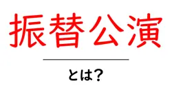 振替公演・とは?公演が振替になる理由と対処法を詳しく解説共起語・同意語・対義語も併せて解説!
