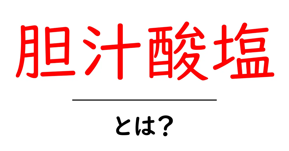 胆汁酸塩・とは？中学生にも分かる基礎ガイドと日常での役割共起語・同意語・対義語も併せて解説！