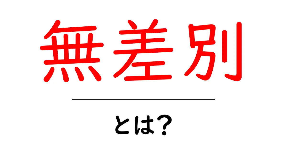 無差別・とは？意味と使い方をやさしく解説共起語・同意語・対義語も併せて解説！