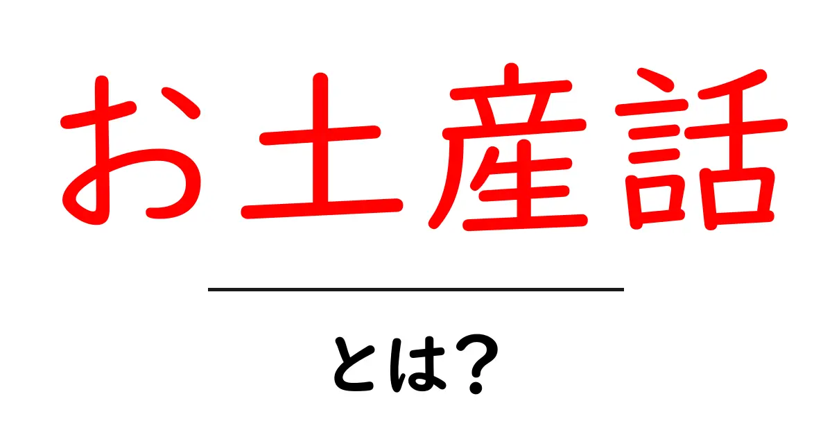 お土産話・とは?初心者にも伝わる基本と使い方共起語・同意語・対義語も併せて解説!
