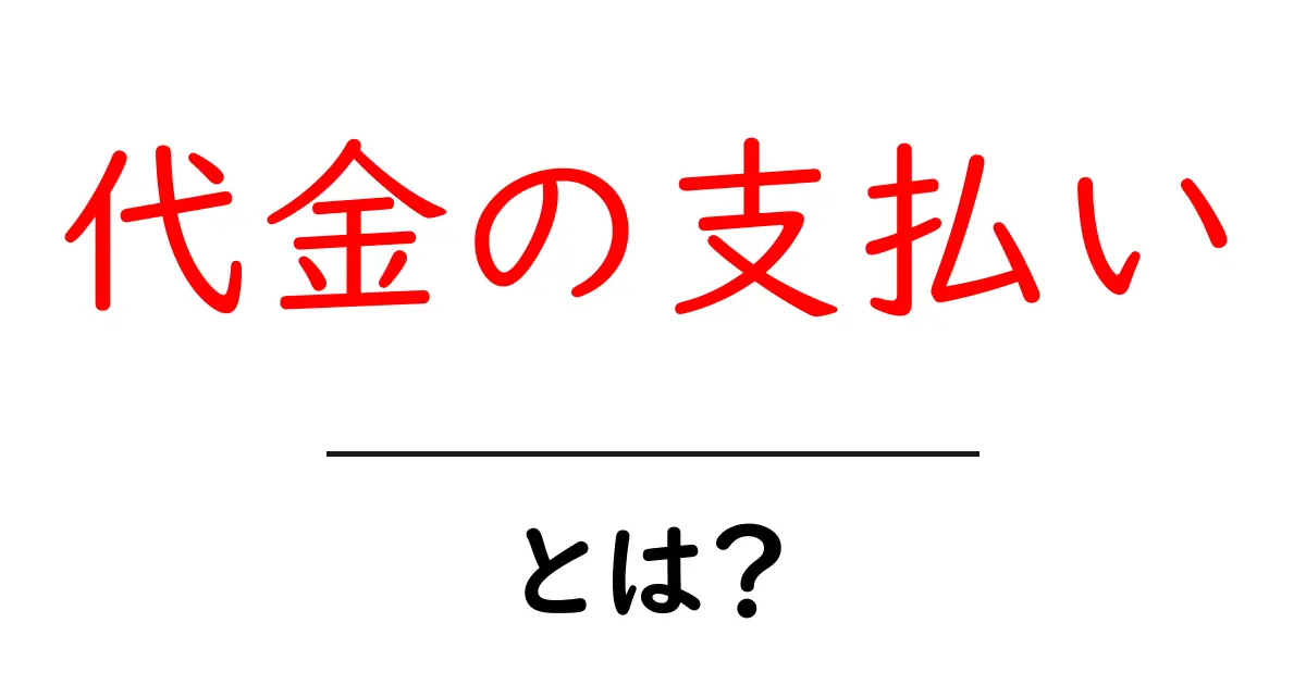 代金の支払いとは？初心者にもわかる基本とポイント共起語・同意語・対義語も併せて解説！
