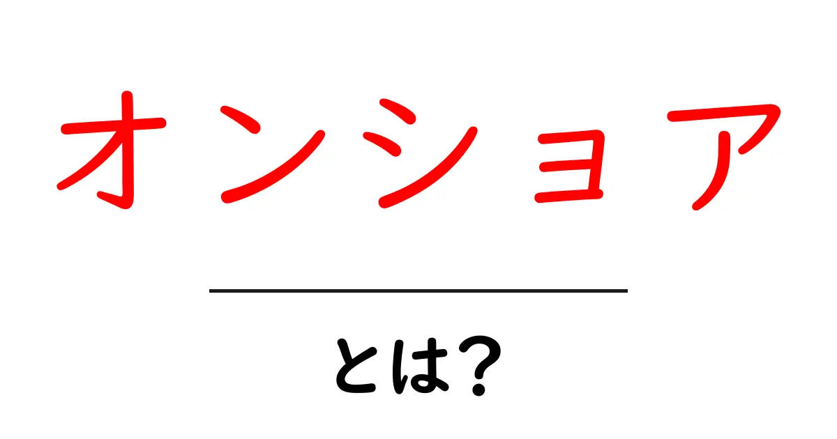 オンショアとは？初心者でも分かる基礎と使い方ガイド共起語・同意語・対義語も併せて解説！