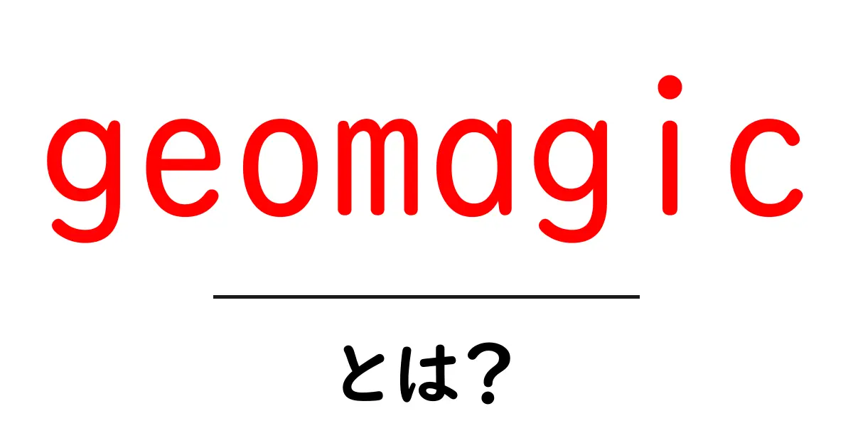 geomagicとは?初心者でも分かるGeomagic入門ガイド共起語・同意語・対義語も併せて解説!