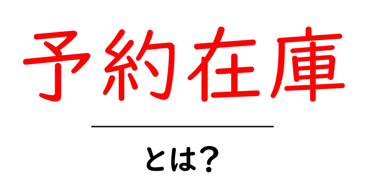 予約在庫・とは？仕組みをわかりやすく解説する初心者向けガイド共起語・同意語・対義語も併せて解説！