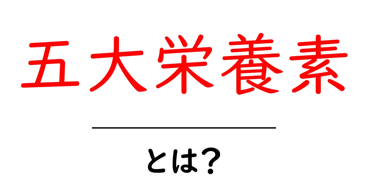 五大栄養素・とは？初心者向けにわかりやすく解説する基本ガイド共起語・同意語・対義語も併せて解説！