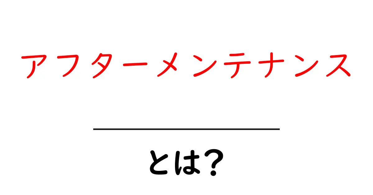 アフターメンテナンスとは？初心者にもわかる完全ガイド共起語・同意語・対義語も併せて解説！