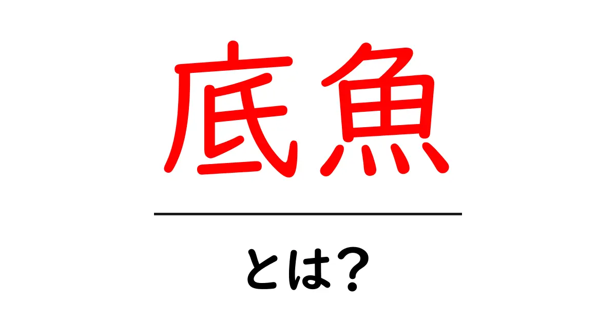 底魚・とは?初心者にも分かる基礎知識と見分け方共起語・同意語・対義語も併せて解説!