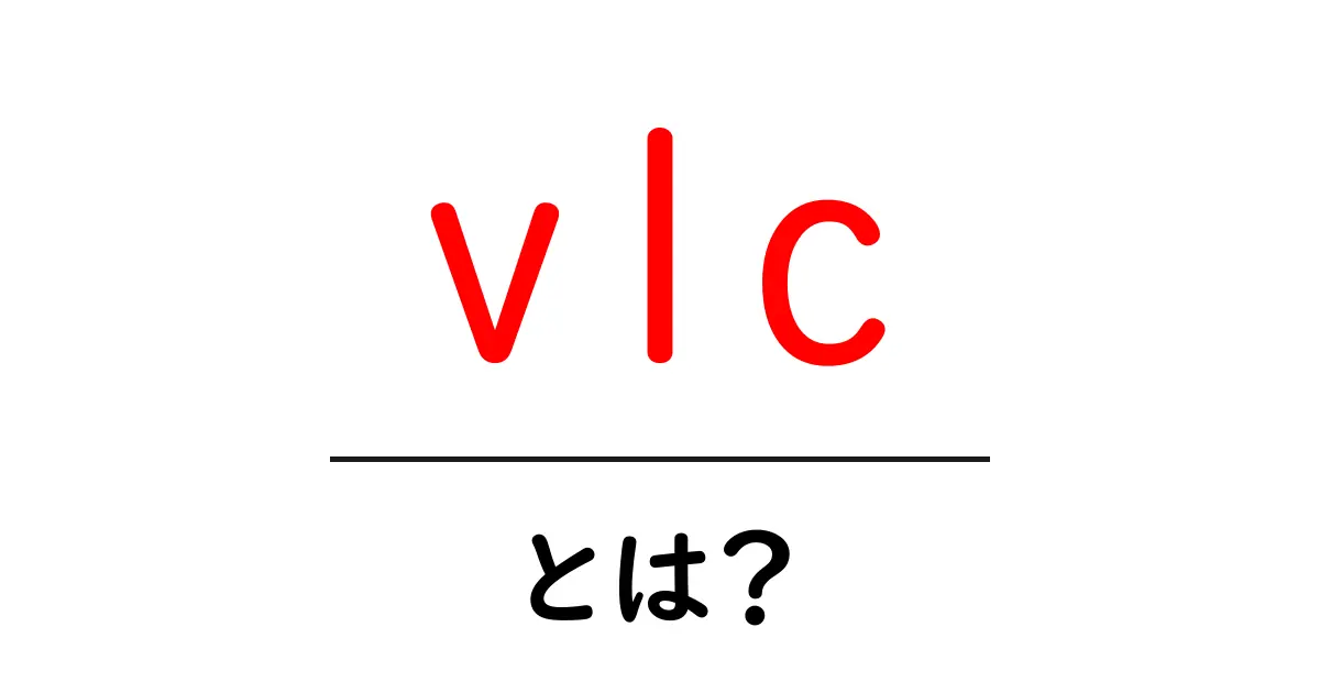vlcとは？初心者でもわかる使い方と特徴を徹底解説共起語・同意語・対義語も併せて解説！