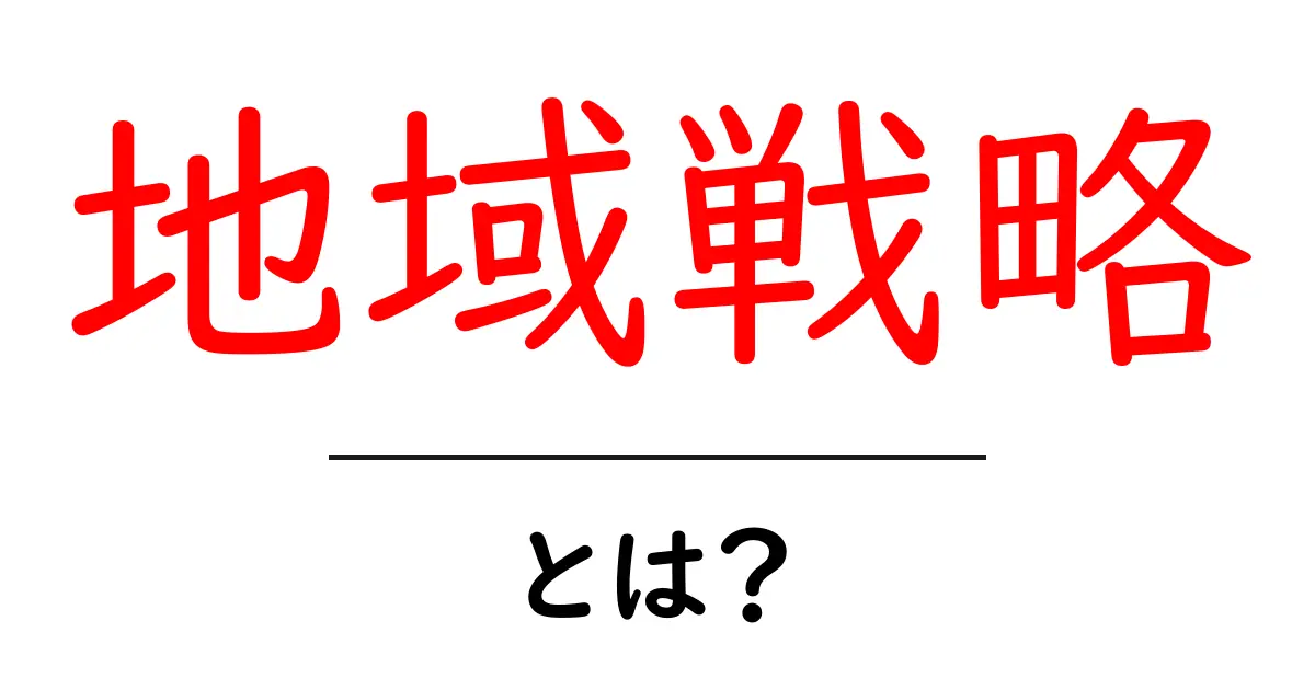 地域戦略・とは？初心者でもわかる基本と現場での実践ガイド共起語・同意語・対義語も併せて解説！
