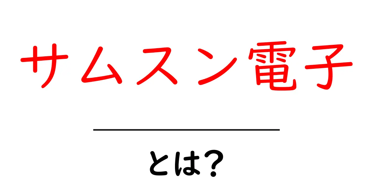 サムスン電子とは?初心者でもすぐ分かる企業の基本と世界戦略共起語・同意語・対義語も併せて解説!