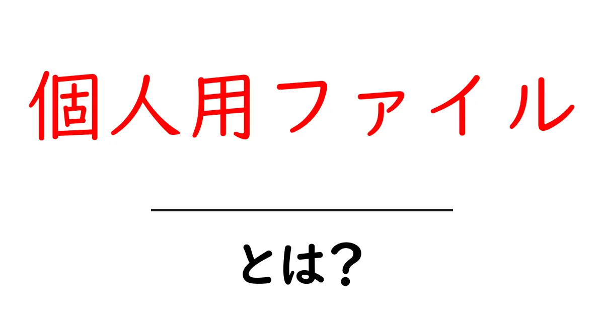 個人用ファイルとは？初心者にもやさしく解説する基本ガイド共起語・同意語・対義語も併せて解説！