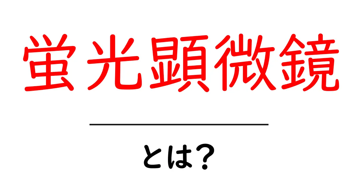 蛍光顕微鏡・とは？初心者にもわかる仕組みと使い方ガイド共起語・同意語・対義語も併せて解説！