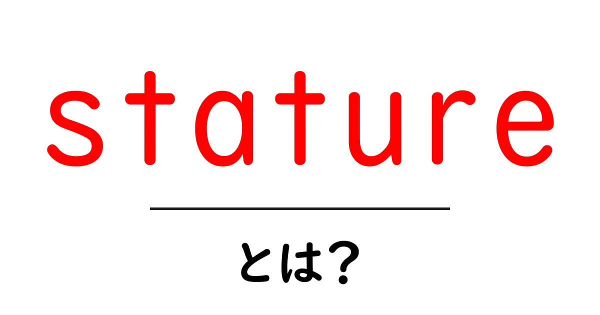 statureとは?身長と地位を結ぶ使い方を徹底解説共起語・同意語・対義語も併せて解説!