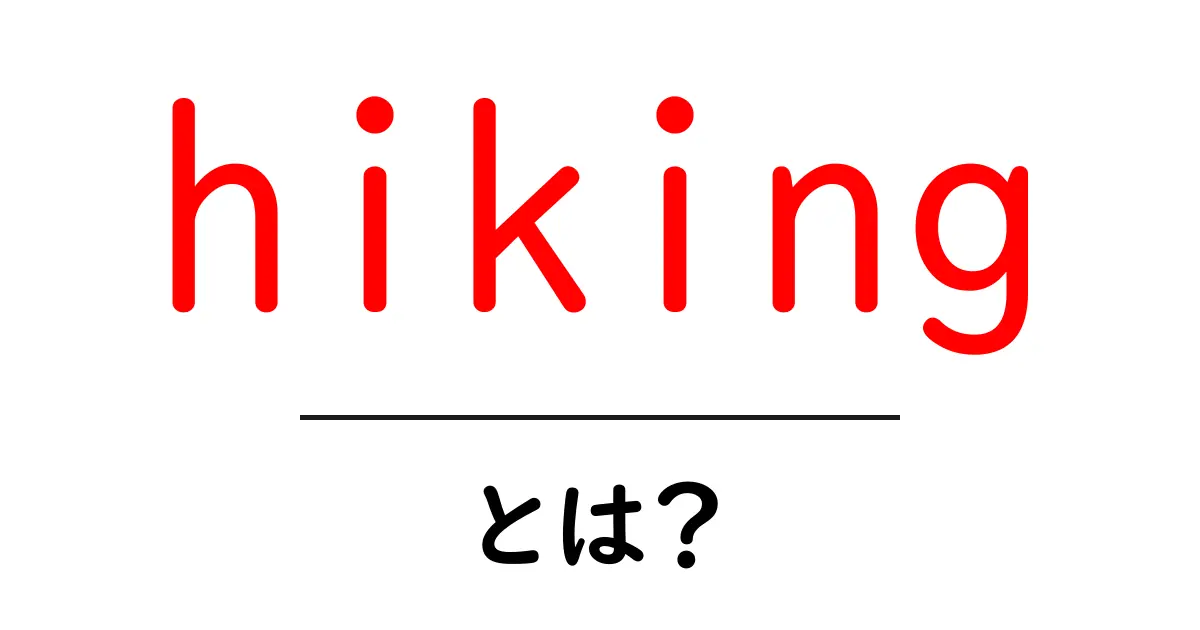 hiking・とは？初心者が知っておく基本と楽しさを解説共起語・同意語・対義語も併せて解説！